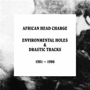 African Head Charge - Environmental Holes & Drastic Tracks 1981 – 1986 download free