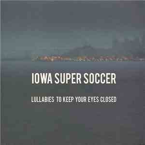 Iowa Super Soccer - Lullabies To Keep Your Eyes Closed download free