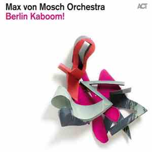 Max von Mosch Orchestra - Berlin Kaboom! download free